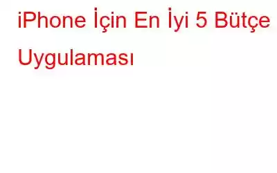 iPhone İçin En İyi 5 Bütçe Uygulaması