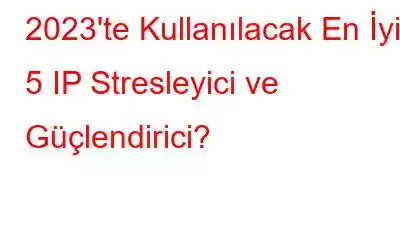 2023'te Kullanılacak En İyi 5 IP Stresleyici ve Güçlendirici?