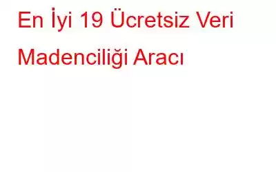 En İyi 19 Ücretsiz Veri Madenciliği Aracı