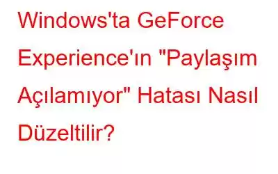 Windows'ta GeForce Experience'ın 