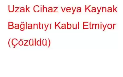 Uzak Cihaz veya Kaynak Bağlantıyı Kabul Etmiyor (Çözüldü)