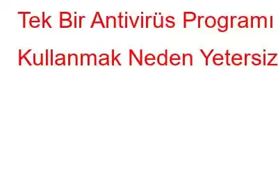 Tek Bir Antivirüs Programı Kullanmak Neden Yetersiz?