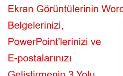 Ekran Görüntülerinin Word Belgelerinizi, PowerPoint'lerinizi ve E-postalarınızı Geliştirmenin 3 Yolu