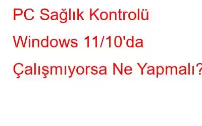 PC Sağlık Kontrolü Windows 11/10'da Çalışmıyorsa Ne Yapmalı?