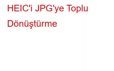 HEIC'i JPG'ye Toplu Dönüştürme