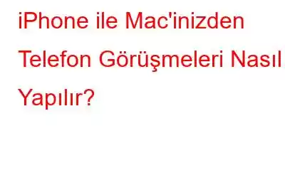 iPhone ile Mac'inizden Telefon Görüşmeleri Nasıl Yapılır?