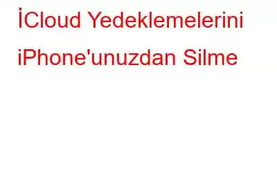 İCloud Yedeklemelerini iPhone'unuzdan Silme