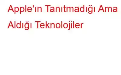 Apple'ın Tanıtmadığı Ama Aldığı Teknolojiler