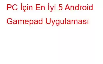 PC İçin En İyi 5 Android Gamepad Uygulaması