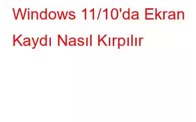 Windows 11/10'da Ekran Kaydı Nasıl Kırpılır