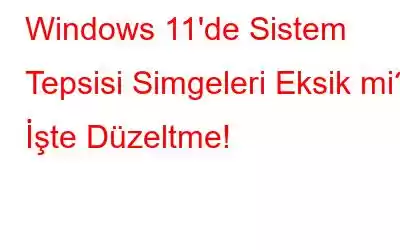 Windows 11'de Sistem Tepsisi Simgeleri Eksik mi? İşte Düzeltme!