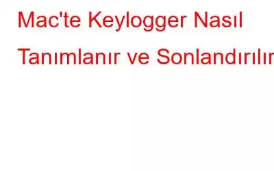 Mac'te Keylogger Nasıl Tanımlanır ve Sonlandırılır