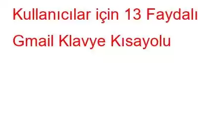 Kullanıcılar için 13 Faydalı Gmail Klavye Kısayolu