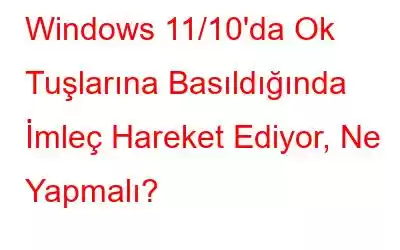 Windows 11/10'da Ok Tuşlarına Basıldığında İmleç Hareket Ediyor, Ne Yapmalı?