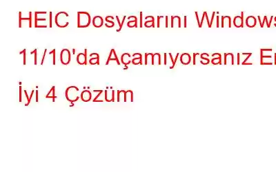 HEIC Dosyalarını Windows 11/10'da Açamıyorsanız En İyi 4 Çözüm