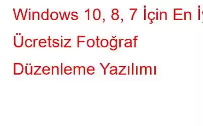 Windows 10, 8, 7 İçin En İyi Ücretsiz Fotoğraf Düzenleme Yazılımı