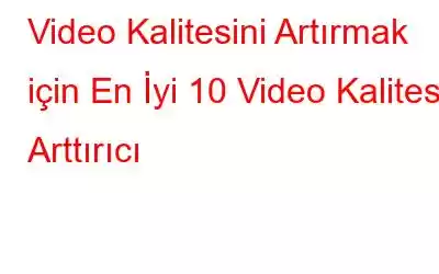 Video Kalitesini Artırmak için En İyi 10 Video Kalitesi Arttırıcı