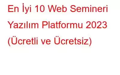 En İyi 10 Web Semineri Yazılım Platformu 2023 (Ücretli ve Ücretsiz)