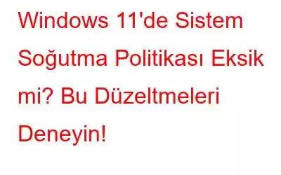 Windows 11'de Sistem Soğutma Politikası Eksik mi? Bu Düzeltmeleri Deneyin!