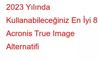 2023 Yılında Kullanabileceğiniz En İyi 8 Acronis True Image Alternatifi