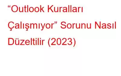 “Outlook Kuralları Çalışmıyor” Sorunu Nasıl Düzeltilir (2023)