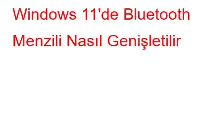 Windows 11'de Bluetooth Menzili Nasıl Genişletilir