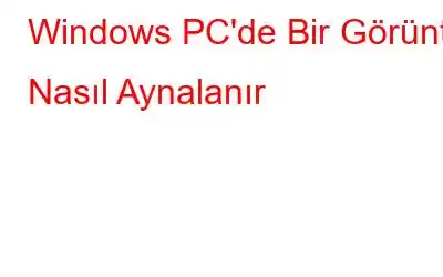 Windows PC'de Bir Görüntü Nasıl Aynalanır