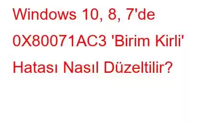 Windows 10, 8, 7'de 0X80071AC3 'Birim Kirli' Hatası Nasıl Düzeltilir?