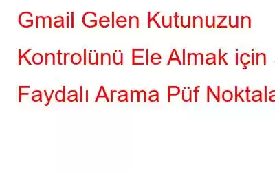 Gmail Gelen Kutunuzun Kontrolünü Ele Almak için 3 Faydalı Arama Püf Noktaları