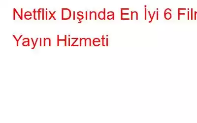 Netflix Dışında En İyi 6 Film Yayın Hizmeti