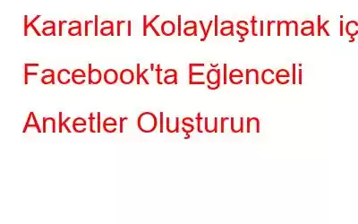 Kararları Kolaylaştırmak için Facebook'ta Eğlenceli Anketler Oluşturun