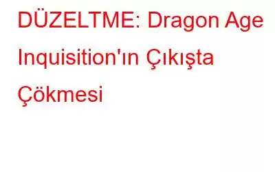 DÜZELTME: Dragon Age Inquisition'ın Çıkışta Çökmesi