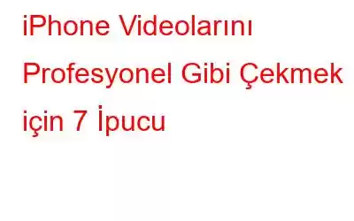 iPhone Videolarını Profesyonel Gibi Çekmek için 7 İpucu