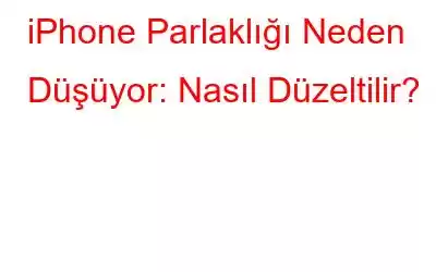 iPhone Parlaklığı Neden Düşüyor: Nasıl Düzeltilir?