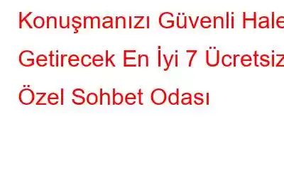 Konuşmanızı Güvenli Hale Getirecek En İyi 7 Ücretsiz Özel Sohbet Odası