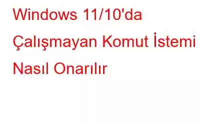 Windows 11/10'da Çalışmayan Komut İstemi Nasıl Onarılır