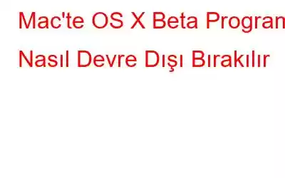 Mac'te OS X Beta Programı Nasıl Devre Dışı Bırakılır