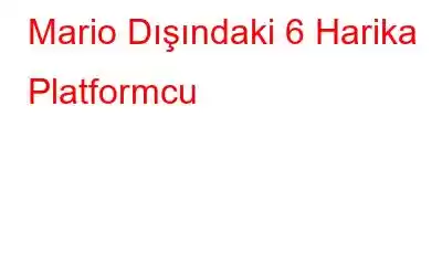 Mario Dışındaki 6 Harika Platformcu