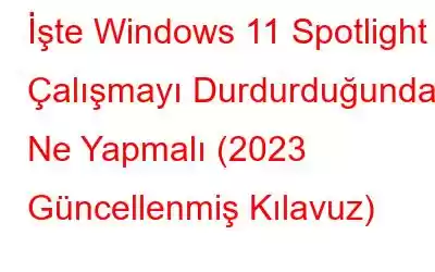 İşte Windows 11 Spotlight Çalışmayı Durdurduğunda Ne Yapmalı (2023 Güncellenmiş Kılavuz)