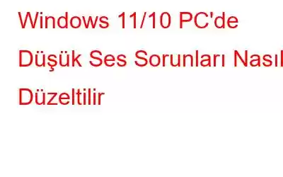 Windows 11/10 PC'de Düşük Ses Sorunları Nasıl Düzeltilir