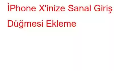 İPhone X'inize Sanal Giriş Düğmesi Ekleme