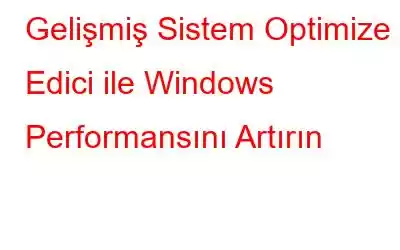 Gelişmiş Sistem Optimize Edici ile Windows Performansını Artırın