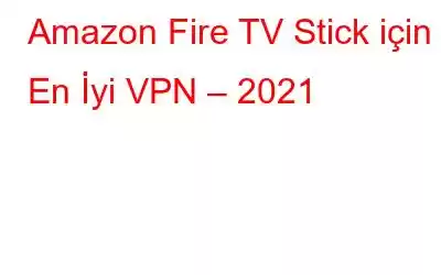 Amazon Fire TV Stick için En İyi VPN – 2021