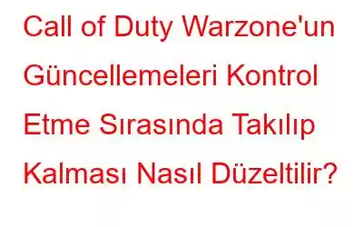 Call of Duty Warzone'un Güncellemeleri Kontrol Etme Sırasında Takılıp Kalması Nasıl Düzeltilir?