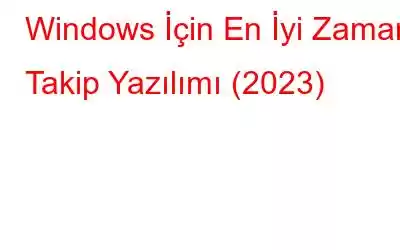 Windows İçin En İyi Zaman Takip Yazılımı (2023)