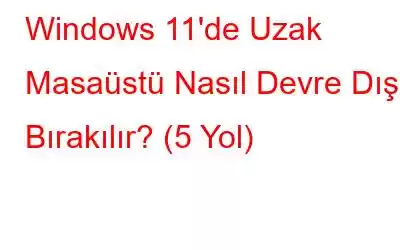 Windows 11'de Uzak Masaüstü Nasıl Devre Dışı Bırakılır? (5 Yol)