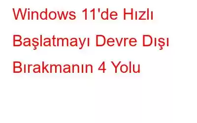 Windows 11'de Hızlı Başlatmayı Devre Dışı Bırakmanın 4 Yolu