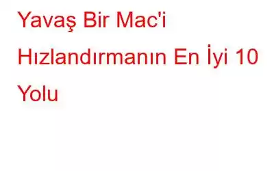 Yavaş Bir Mac'i Hızlandırmanın En İyi 10 Yolu