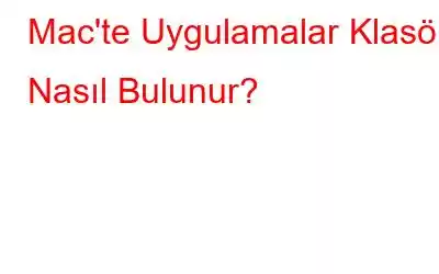 Mac'te Uygulamalar Klasörü Nasıl Bulunur?