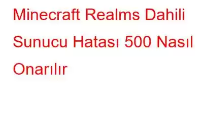 Minecraft Realms Dahili Sunucu Hatası 500 Nasıl Onarılır